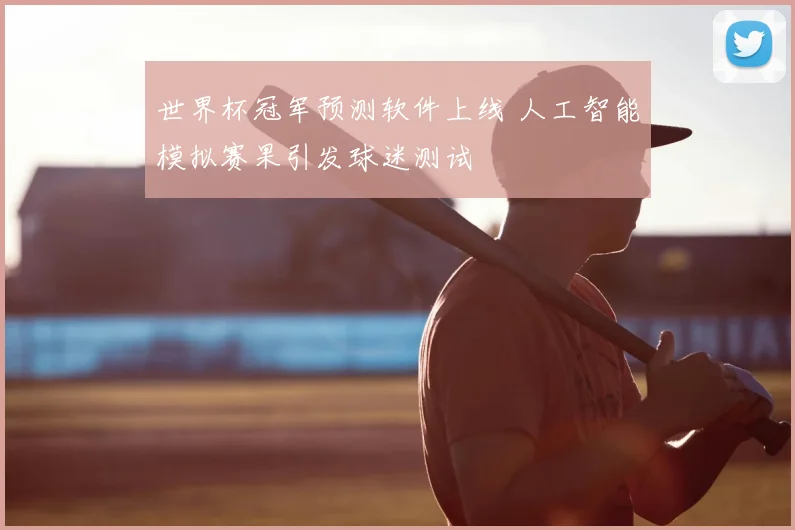 世界杯冠军预测软件上线 人工智能模拟赛果引发球迷测试